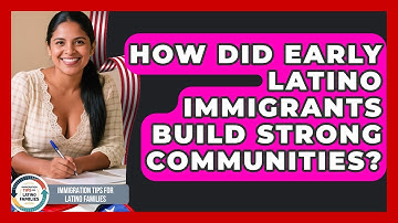 How Did Early Latino Immigrants Build Strong Communities? - Immigration Tips for Latino Families