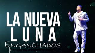Video thumbnail of "LA NUEVA LUNA ENGANCHADOS │ 🔥 Los mejores temas 🔥"