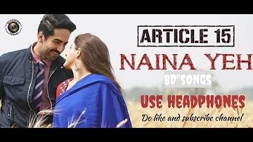 Naina Yeh -8D'song | Article 15 | Ayushmann Khurrana, Isha | Yasser Desai & Aakanksha