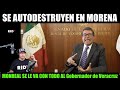 SE AUTODESTRUYEN EN MORENA: MONREAL SE LE VA CON TODO AL MORENISTA Gobernador de Veracruz