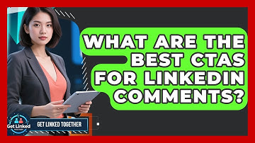 What Are The Best CTAs For LinkedIn Comments? - Get Linked Together