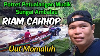 Potret Petualangan Mudik Sungai  Ambalau sampai ke Uut MOMALUH Ekstrimnya Riam CAHHOP Luar Biasa