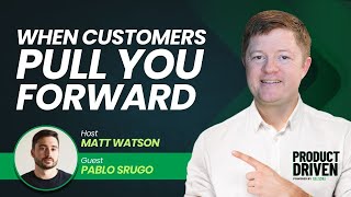 Product Market Fit When Customers Pull You Forward with Pablo Srugo
