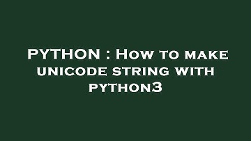 PYTHON : How to make unicode string with python3