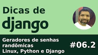 Dica .2 - Geradores De Senhas Randômicas - Linux, Python E Django