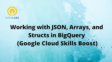 Working with JSON, Arrays, and Structs in BigQuery-[GSP416]
