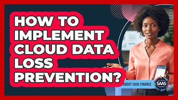 How To Implement Cloud Data Loss Prevention?