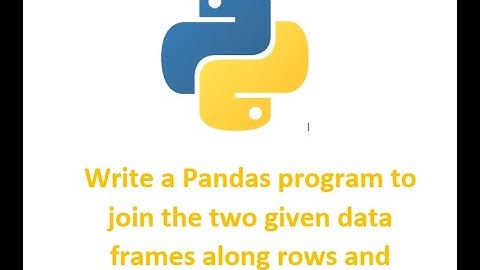Python Pandas Write a Pandas program to join the two given dataframes along rows and assign all data