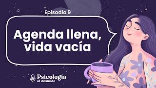 Agenda llena, vida vacía. ¿Cómo manejar el agotamiento? | Psicología al Desnudo | T. 2 Ep. 9