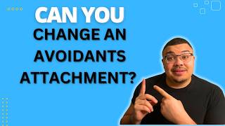 Can You Change Your Avoidant Ex's Attachment Style?