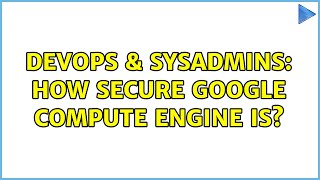 DevOps & SysAdmins: How secure Google Compute Engine is? Net Worth