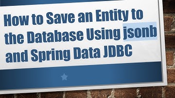 How to Save an Entity to the Database Using jsonb and Spring Data JDBC