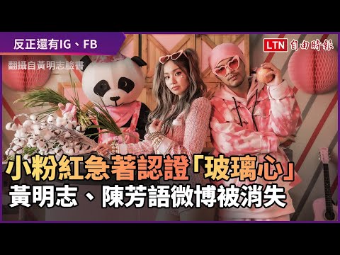 小粉紅急著認證「玻璃心」黃明志、陳芳語微博被消失