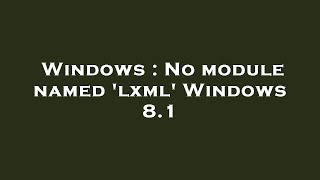 Windows : No module named 'lxml' Windows 8.1