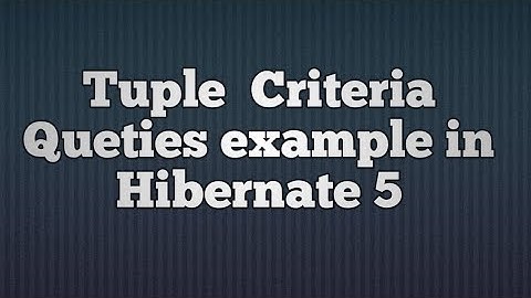 Hibernate 5:Tuple Criteria Queries | Tuple Criteria Queries in Hibernate