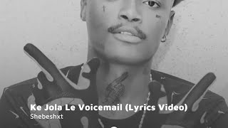 Shebeshxt - Ke Jola Le Voicemail (Lyric Video)