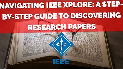 Navigating IEEE Xplore: A Step-by-Step Guide to Discovering Research Papers