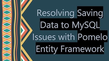 Resolving Saving Data to MySQL Issues with Pomelo Entity Framework