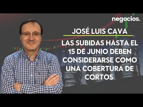 Jos&eacute; Luis Cava: Las subidas hasta el 15 de junio deben considerarse como una cobertura de cortos