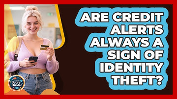 Are Credit Alerts Always A Sign Of Identity Theft? - Student Score Builder