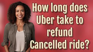 How long does Uber take to refund Cancelled ride?