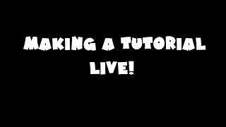 Making a tutorial video live!