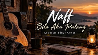 Naff - Bila Aku Pulang (Cover Acoustic Blues)