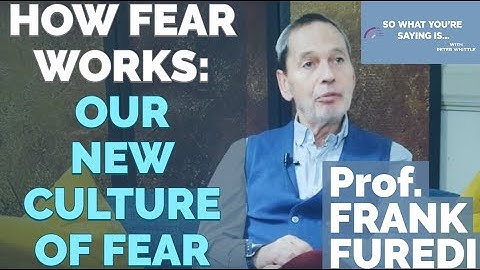Prof. Frank Furedi: How Fear Works. The Culture of Fear in the 21st Century