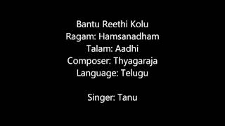Bantu reethi kolu ragam: hamsanadham talam: aadhi composer: thyagaraja
language: telugu singer: tanu