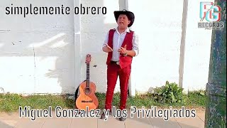 Miguel Gonzalez y Los Privilegiados - Simplemente obrero (video Oficial)
