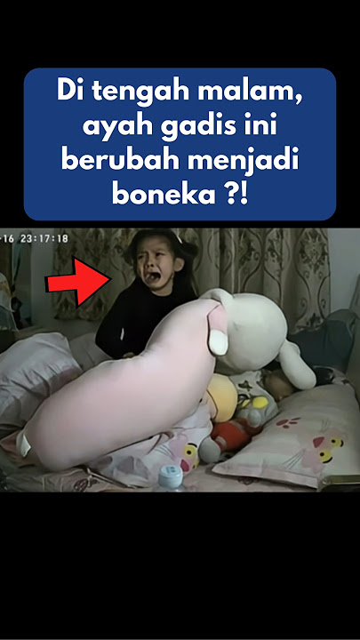 Gadis Panik Ayahnya Menjadi Boneka