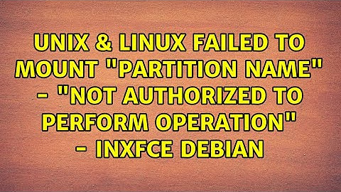 Failed to mount "partition name" - "Not authorized to perform operation" - inXfce Debian