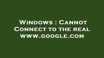 Windows : Cannot Connect to the real www.google.com