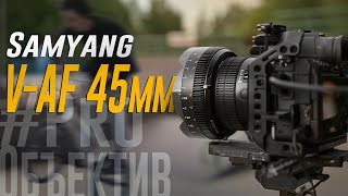 Обзор Samyang V-AF 45mm T1.9 - автофокусный, светосильный, киношный | #ProОбъектив