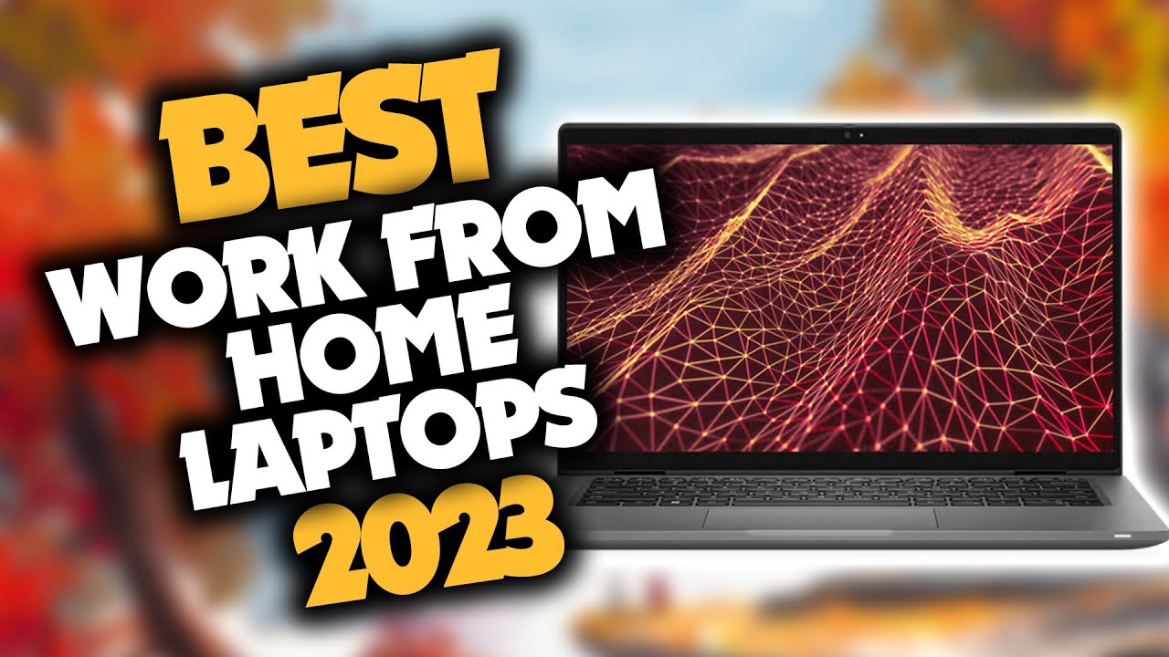 The 10 Best Laptops to Work from Home in 2023