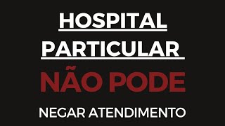 Hospital particular não pode negar atendimento