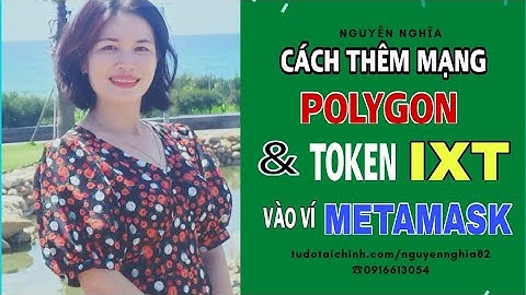 CÁCH THÊM MẠNG POLYGON VÀ ĐỒNG TOKEN IXT VÀO VÍ METAMASK ĐỂ AIRDROP PIXTOKEN