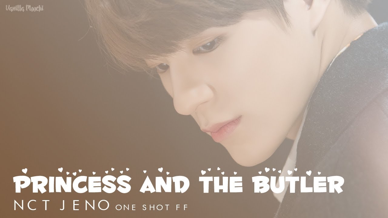 「 ONE SHOT FF 」 NCT Jeno • Princess and The Butler