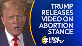 Trump Releases Video on Abortion Stance Saying ‘States Will Determine’ | EWTN News Nightly