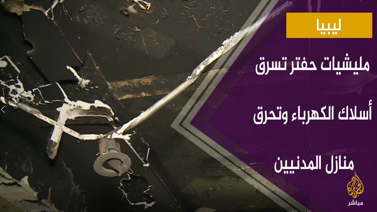 مليشيات حفتر تسرق أسلاك الكهرباء وتحرق منازل المدنيين