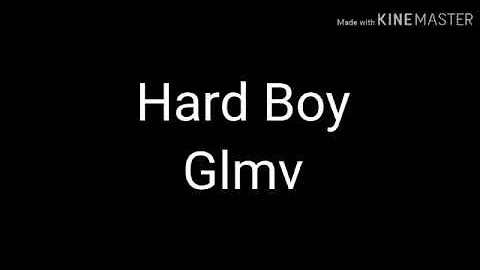 •Hard Boy•{GLMV}