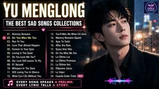 YU MENGLONG ❤️ The Best Sad Songs Collection 2026 ｜ Emotional Love Playlist ｜ Heartbreaking Songs