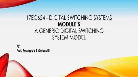 17EC654   Digital Switching Systems Module 5 Generic Digital Switching System Model