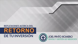 Reflexiones acerca del retorno de tu inversión (ROI) - Joel Pinto Romero