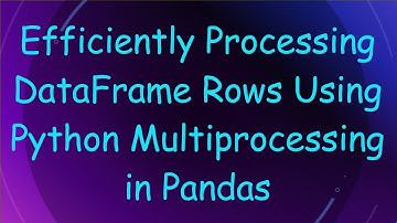 Efficiently Processing DataFrame Rows Using Python Multiprocessing in Pandas
