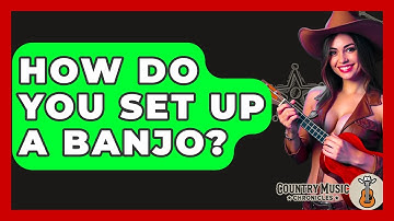 How Do You Set Up A Banjo? - Country Music Chronicles
