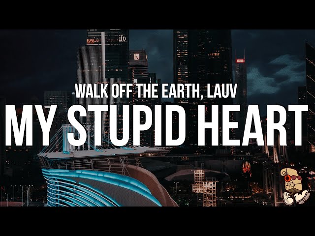 Walk off the Earth, Lauv - My Stupid Heart (Lyrics) class=
