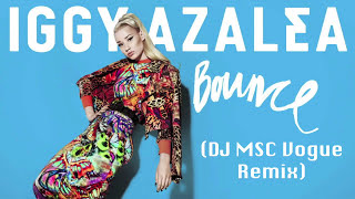 Iggy Azalea- Bounce (DJ MSC Vogue Remix) *FREE DOWNLOAD*