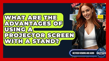 What Are The Advantages Of Using A Projector Screen With A Stand? - NextGen Viewing and Audio