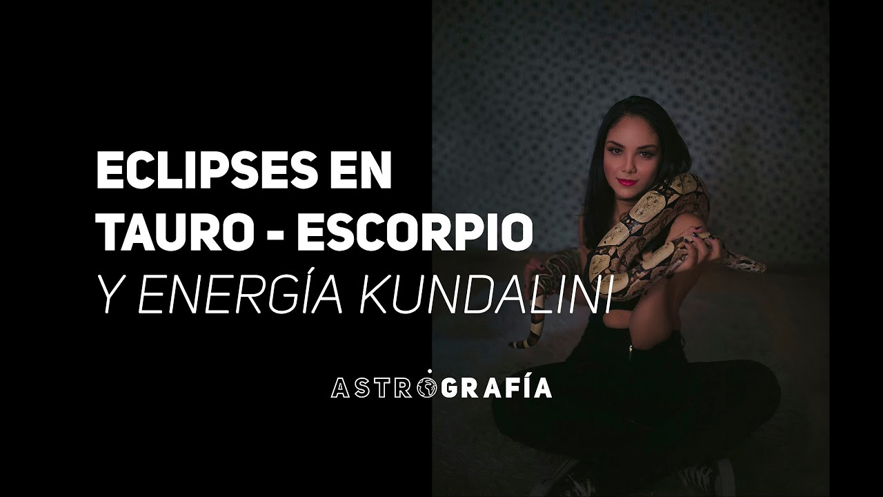 ECLIPSES TAURO ESCORPIO Y ENERGÍA KUNDALINI YouTube